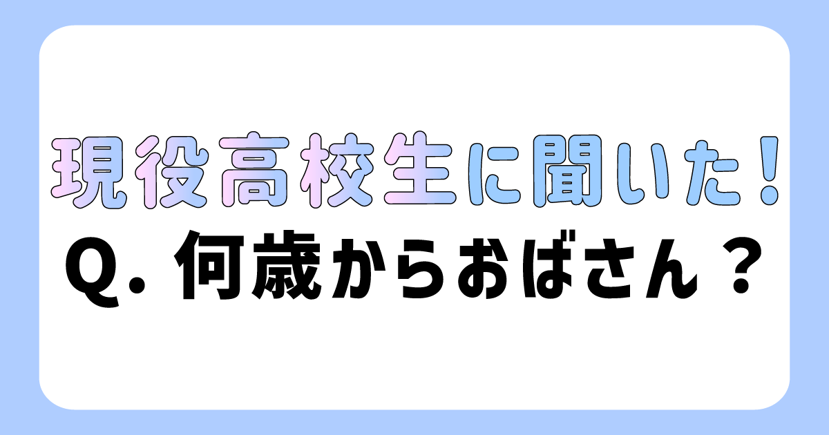 令和の現役高校生の１割「３０歳以上はおばさん」アイキャッチ