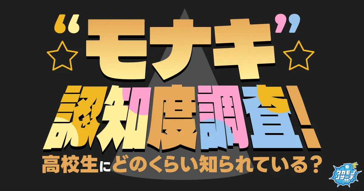 今話題！“モナキ”認知度調査！高校生にどのくらい知られている⁉︎推されている⁉︎