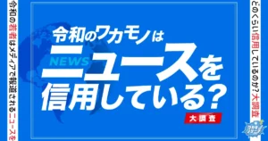 SNSのニュースはほとんど信じない！？令和の若者はメディアで報道されるニュースをどのくらい信用しているのか？大調査！